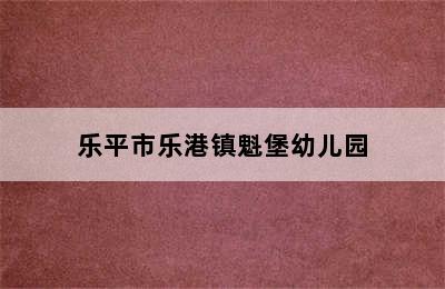 乐平市乐港镇魁堡幼儿园