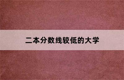 二本分数线较低的大学