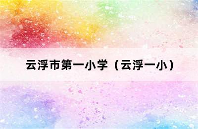 云浮市第一小学（云浮一小）