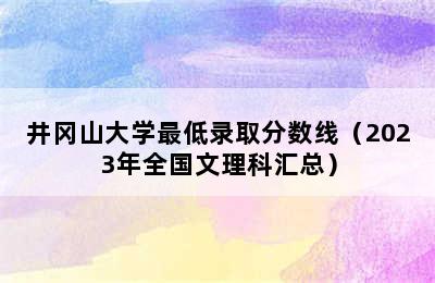 井冈山大学最低录取分数线（2023年全国文理科汇总）