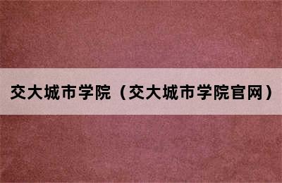 交大城市学院（交大城市学院官网）