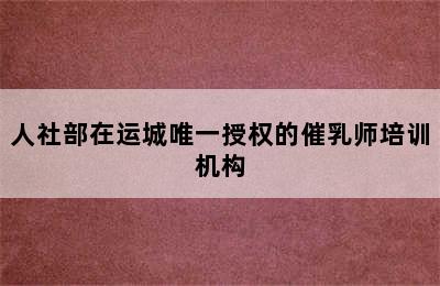 人社部在运城唯一授权的催乳师培训机构