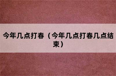 今年几点打春（今年几点打春几点结束）