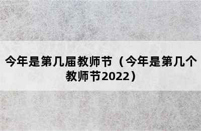 今年是第几届教师节（今年是第几个教师节2022）