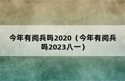 今年有阅兵吗2020（今年有阅兵吗2023八一）