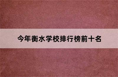 今年衡水学校排行榜前十名