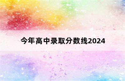 今年高中录取分数线2024