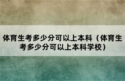 体育生考多少分可以上本科（体育生考多少分可以上本科学校）