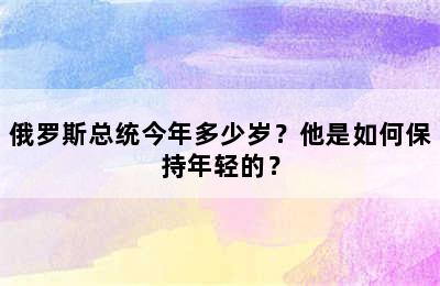 俄罗斯总统今年多少岁？他是如何保持年轻的？