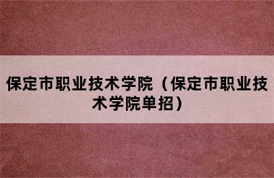 保定市职业技术学院（保定市职业技术学院单招）