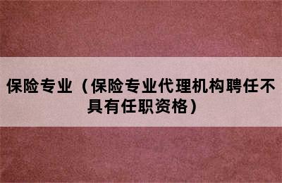 保险专业（保险专业代理机构聘任不具有任职资格）