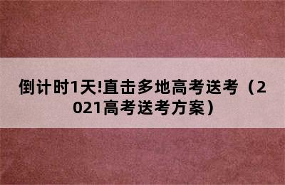 倒计时1天!直击多地高考送考（2021高考送考方案）