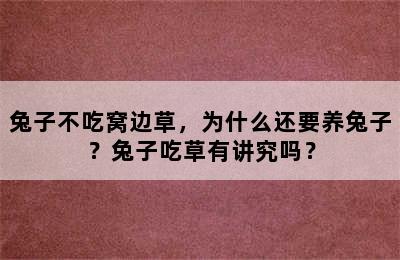 兔子不吃窝边草，为什么还要养兔子？兔子吃草有讲究吗？