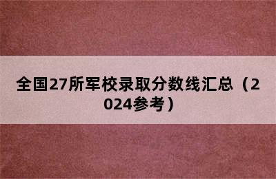 全国27所军校录取分数线汇总（2024参考）