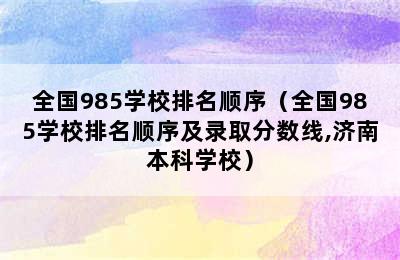 全国985学校排名顺序（全国985学校排名顺序及录取分数线,济南本科学校）