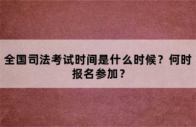 全国司法考试时间是什么时候？何时报名参加？