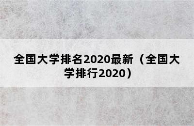 全国大学排名2020最新（全国大学排行2020）