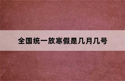 全国统一放寒假是几月几号