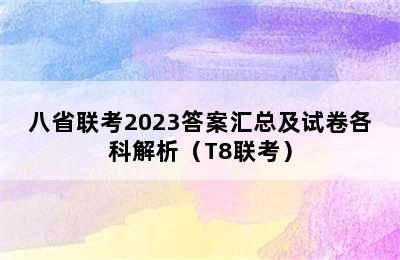 八省联考2023答案汇总及试卷各科解析（T8联考）