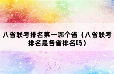 八省联考排名第一哪个省（八省联考排名是各省排名吗）