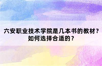 六安职业技术学院是几本书的教材？如何选择合适的？