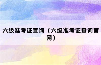 六级准考证查询（六级准考证查询官网）