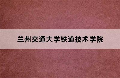 兰州交通大学铁道技术学院