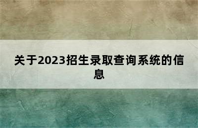 关于2023招生录取查询系统的信息