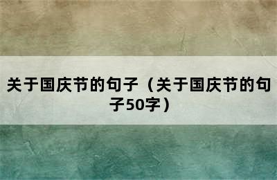 关于国庆节的句子（关于国庆节的句子50字）