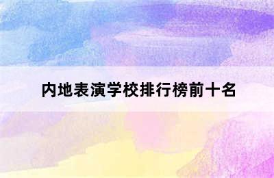 内地表演学校排行榜前十名