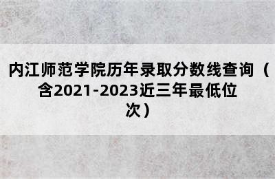 内江师范学院历年录取分数线查询（含2021-2023近三年最低位次）