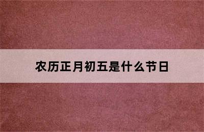 农历正月初五是什么节日