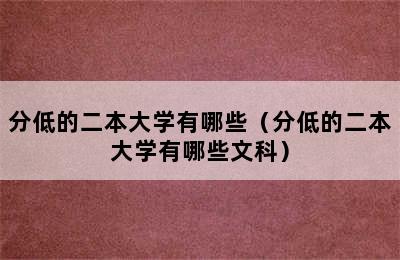 分低的二本大学有哪些（分低的二本大学有哪些文科）