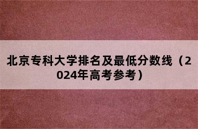 北京专科大学排名及最低分数线（2024年高考参考）