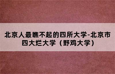 北京人最瞧不起的四所大学-北京市四大烂大学（野鸡大学）