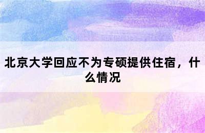 北京大学回应不为专硕提供住宿，什么情况