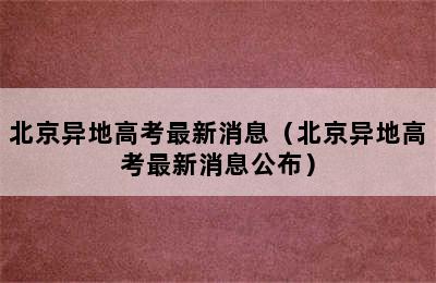 北京异地高考最新消息（北京异地高考最新消息公布）