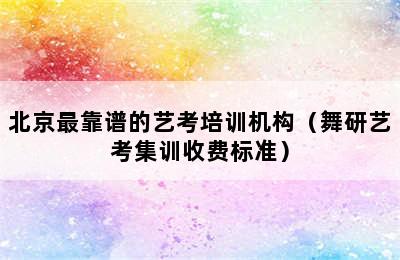 北京最靠谱的艺考培训机构（舞研艺考集训收费标准）