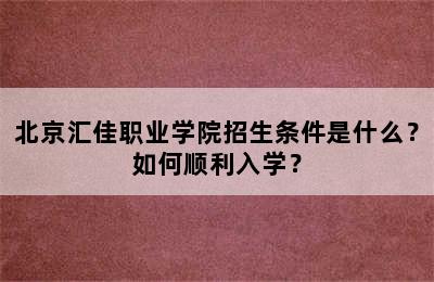 北京汇佳职业学院招生条件是什么？如何顺利入学？