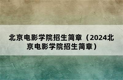 北京电影学院招生简章（2024北京电影学院招生简章）