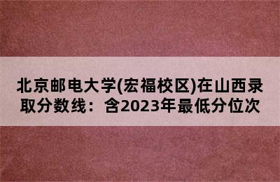 北京邮电大学(宏福校区)在山西录取分数线：含2023年最低分位次