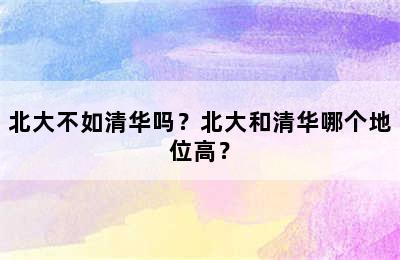 北大不如清华吗？北大和清华哪个地位高？