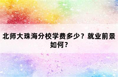 北师大珠海分校学费多少？就业前景如何？