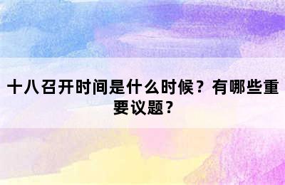 十八召开时间是什么时候？有哪些重要议题？