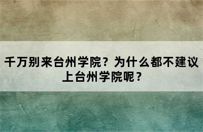 千万别来台州学院？为什么都不建议上台州学院呢？