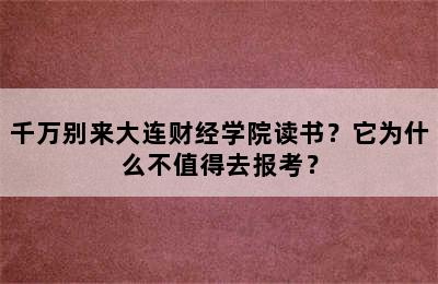 千万别来大连财经学院读书？它为什么不值得去报考？