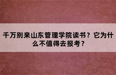 千万别来山东管理学院读书？它为什么不值得去报考？