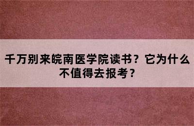 千万别来皖南医学院读书？它为什么不值得去报考？