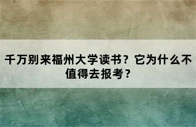 千万别来福州大学读书？它为什么不值得去报考？