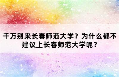 千万别来长春师范大学？为什么都不建议上长春师范大学呢？